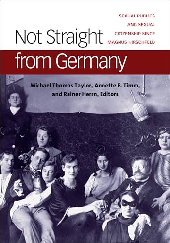 Not Straight from Germany: Sexual Publics and Sexual Citizenship Since Magnus Hirschfeld (Social History, Popular Culture, and Politics in Germany)